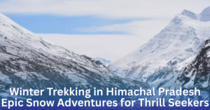 Read more about the article Winter Trekking in Himachal Pradesh: Epic Snow Adventures for Thrill Seekers!
